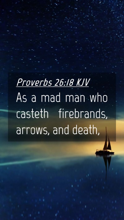 Picture 04 - Proverbs 26:18 KJV Mobile Phone Wallpaper - As a mad man who casteth firebrands, arrows, and - Mobile Bible Verse Wallpaper