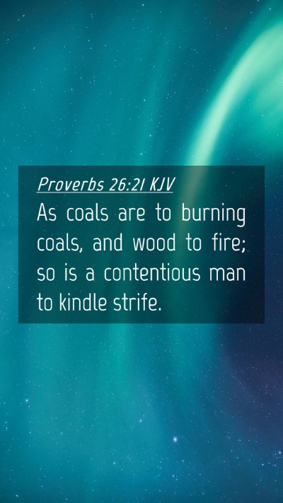 Picture 04 - Proverbs 26:21 KJV Mobile Phone Wallpaper - As coals are to burning coals, and wood to fire; - Mobile Bible Verse Wallpaper