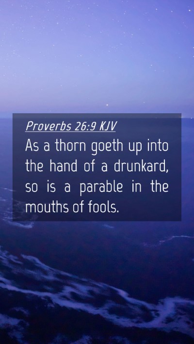 Picture 04 - Proverbs 26:9 KJV Mobile Phone Wallpaper - As a thorn goeth up into the hand of a drunkard, - Mobile Bible Verse Wallpaper