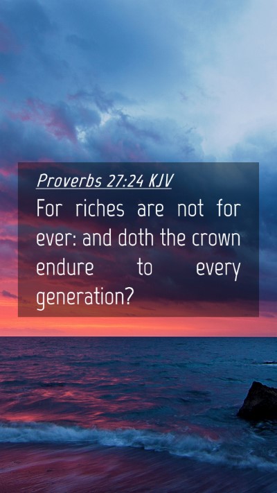 Picture 04 - Proverbs 27:24 KJV Mobile Phone Wallpaper - For riches are not for ever: and doth the crown - Mobile Bible Verse Wallpaper