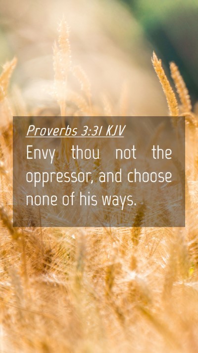 Picture 04 - Proverbs 3:31 KJV Mobile Phone Wallpaper - Envy thou not the oppressor, and choose none of - Mobile Bible Verse Wallpaper