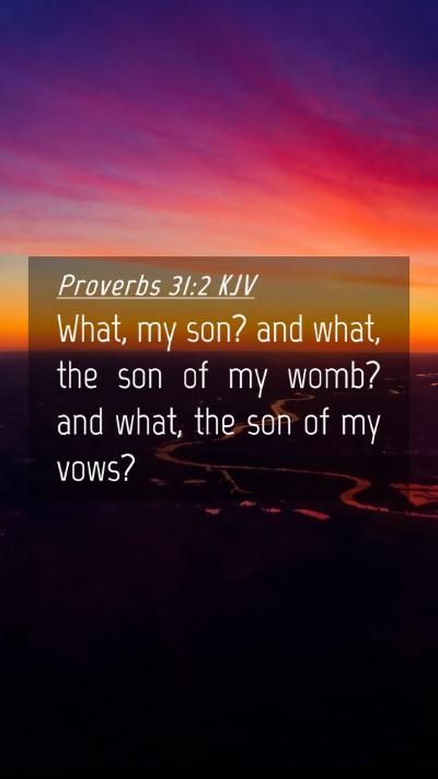 Picture 04 - Proverbs 31:2 KJV Mobile Phone Wallpaper - What, my son? and what, the son of my womb? and - Mobile Bible Verse Wallpaper