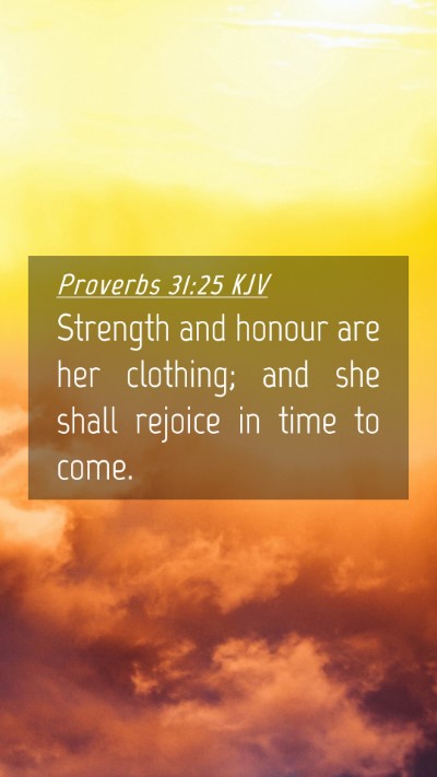 Picture 04 - Proverbs 31:25 KJV Mobile Phone Wallpaper - Strength and honour are her clothing; and she - Mobile Bible Verse Wallpaper
