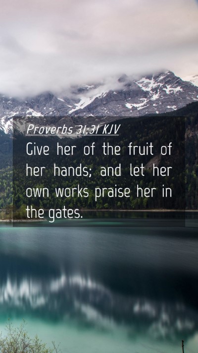 Picture 04 - Proverbs 31:31 KJV Mobile Phone Wallpaper - Give her of the fruit of her hands; and let her - Mobile Bible Verse Wallpaper