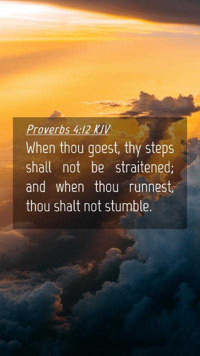 Picture 04 - Proverbs 4:12 KJV Mobile Phone Wallpaper - When thou goest, thy steps shall not be - Mobile Bible Verse Wallpaper