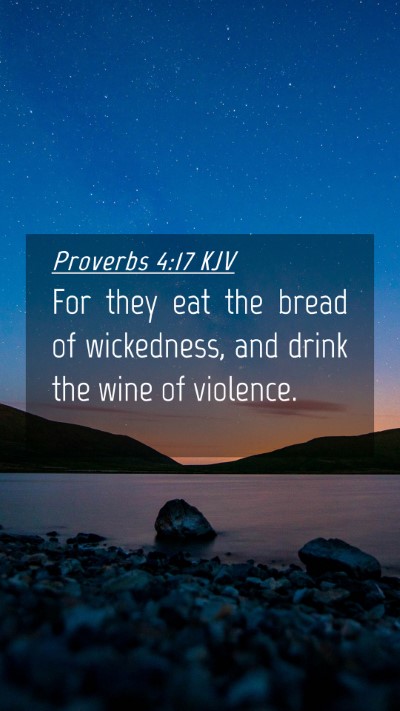 Picture 04 - Proverbs 4:17 KJV Mobile Phone Wallpaper - For they eat the bread of wickedness, and drink - Mobile Bible Verse Wallpaper
