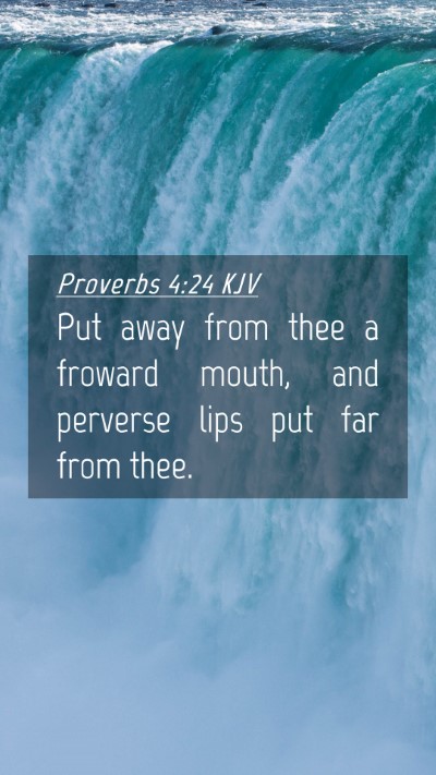 Picture 04 - Proverbs 4:24 KJV Mobile Phone Wallpaper - Put away from thee a froward mouth, and perverse - Mobile Bible Verse Wallpaper