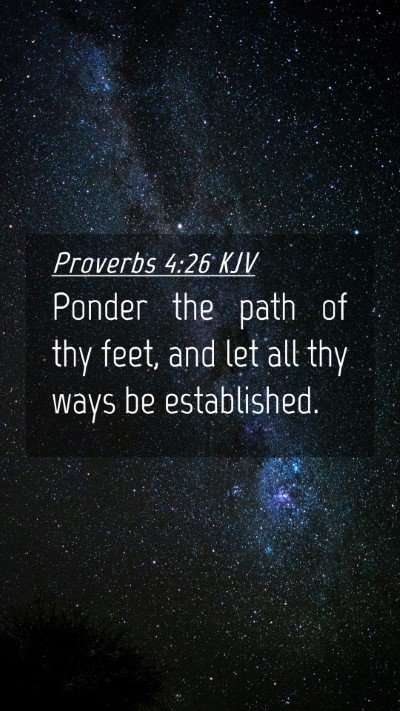 Picture 04 - Proverbs 4:26 KJV Mobile Phone Wallpaper - Ponder the path of thy feet, and let all thy ways - Mobile Bible Verse Wallpaper