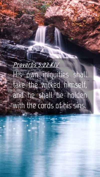 Picture 04 - Proverbs 5:22 KJV Mobile Phone Wallpaper - His own iniquities shall take the wicked himself, - Mobile Bible Verse Wallpaper