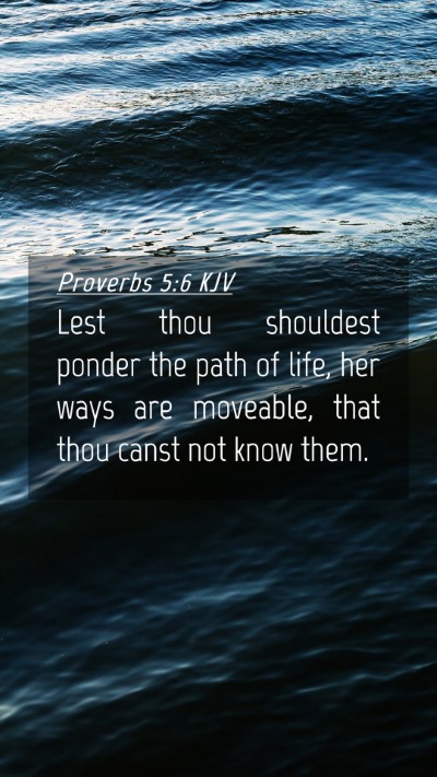 Picture 04 - Proverbs 5:6 KJV Mobile Phone Wallpaper - Lest thou shouldest ponder the path of life, her - Mobile Bible Verse Wallpaper
