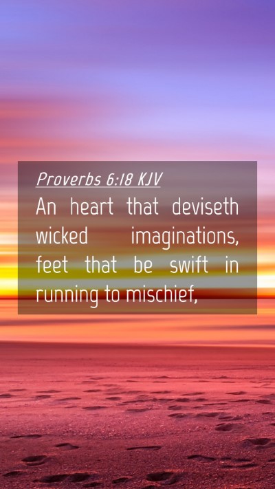 Picture 04 - Proverbs 6:18 KJV Mobile Phone Wallpaper - An heart that deviseth wicked imaginations, feet - Mobile Bible Verse Wallpaper