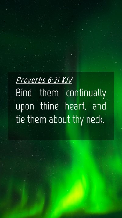 Picture 04 - Proverbs 6:21 KJV Mobile Phone Wallpaper - Bind them continually upon thine heart, and tie - Mobile Bible Verse Wallpaper