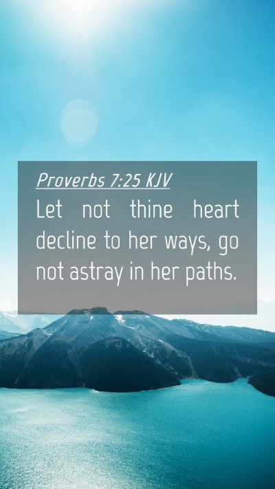 Picture 04 - Proverbs 7:25 KJV Mobile Phone Wallpaper - Let not thine heart decline to her ways, go not - Mobile Bible Verse Wallpaper