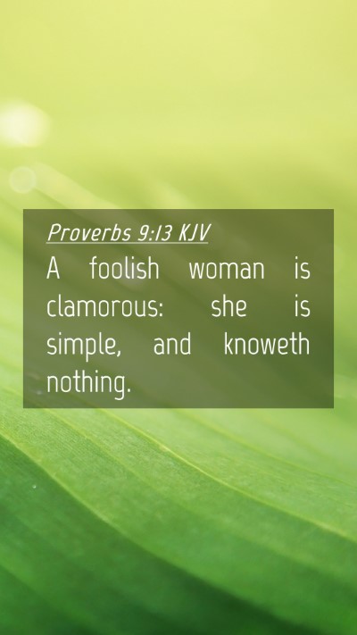Picture 04 - Proverbs 9:13 KJV Mobile Phone Wallpaper - A foolish woman is clamorous: she is simple, and - Mobile Bible Verse Wallpaper