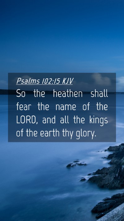 Picture 04 - Psalms 102:15 KJV Mobile Phone Wallpaper - So the heathen shall fear the name of the LORD, - Mobile Bible Verse Wallpaper