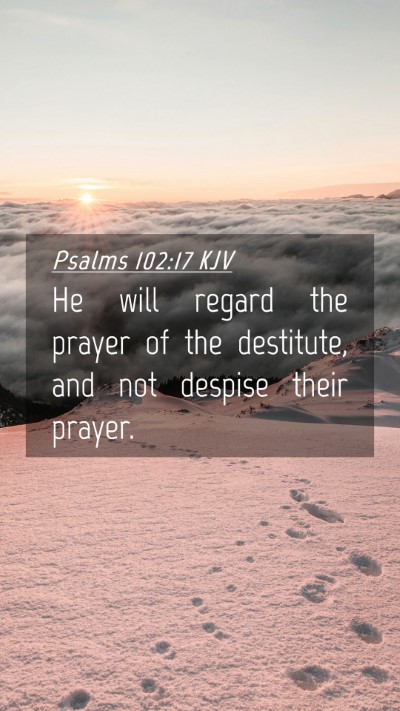 Picture 04 - Psalms 102:17 KJV Mobile Phone Wallpaper - He will regard the prayer of the destitute, and - Mobile Bible Verse Wallpaper