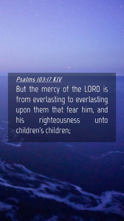 Picture 04 - Psalms 103:17 KJV Mobile Phone Wallpaper - But the mercy of the LORD is from everlasting to - Mobile Bible Verse Wallpaper
