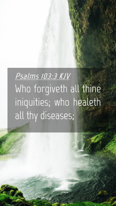 Picture 04 - Psalms 103:3 KJV Mobile Phone Wallpaper - Who forgiveth all thine iniquities; who healeth - Mobile Bible Verse Wallpaper