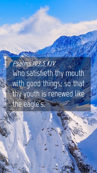 Picture 04 - Psalms 103:5 KJV Mobile Phone Wallpaper - Who satisfieth thy mouth with good things; so - Mobile Bible Verse Wallpaper