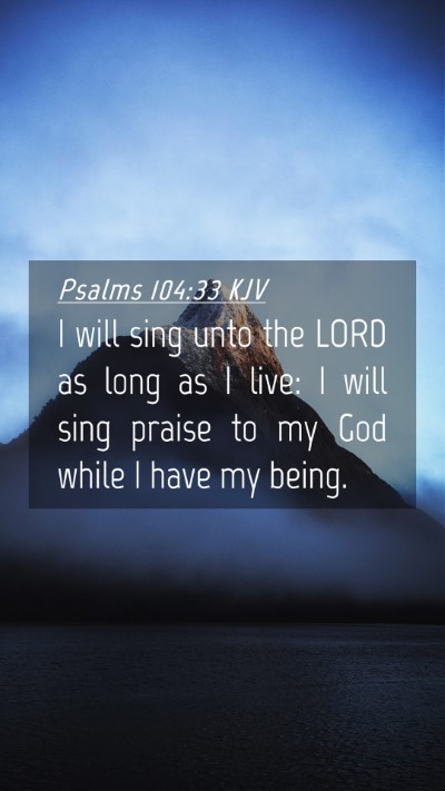 Picture 04 - Psalms 104:33 KJV Mobile Phone Wallpaper - I will sing unto the LORD as long as I live: I - Mobile Bible Verse Wallpaper