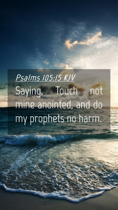 Picture 04 - Psalms 105:15 KJV Mobile Phone Wallpaper - Saying, Touch not mine anointed, and do my - Mobile Bible Verse Wallpaper
