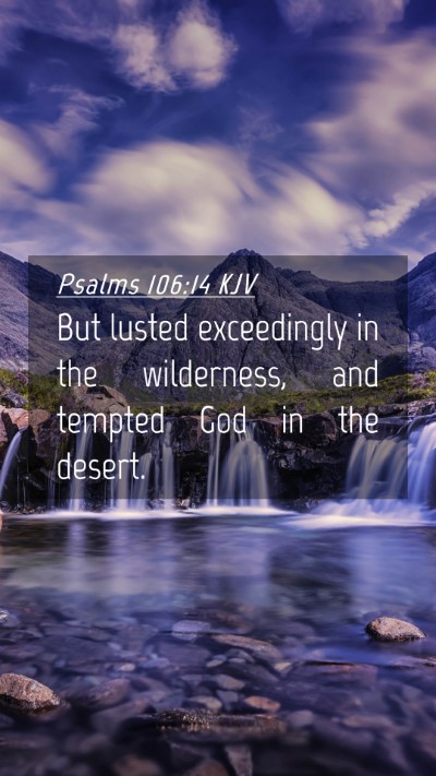 Picture 04 - Psalms 106:14 KJV Mobile Phone Wallpaper - But lusted exceedingly in the wilderness, and - Mobile Bible Verse Wallpaper