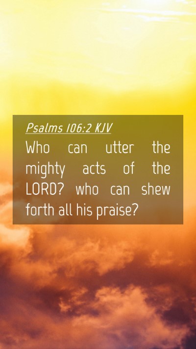 Picture 04 - Psalms 106:2 KJV Mobile Phone Wallpaper - Who can utter the mighty acts of the LORD? who - Mobile Bible Verse Wallpaper