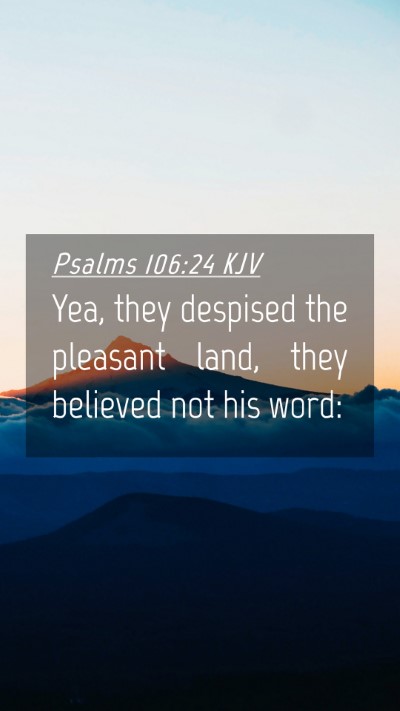 Picture 04 - Psalms 106:24 KJV Mobile Phone Wallpaper - Yea, they despised the pleasant land, they - Mobile Bible Verse Wallpaper