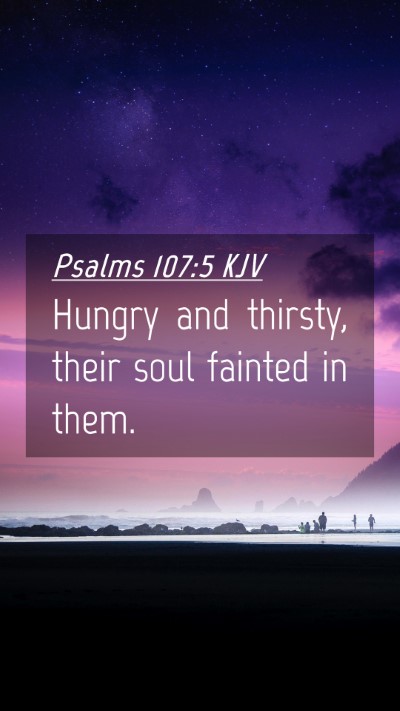Picture 04 - Psalms 107:5 KJV Mobile Phone Wallpaper - Hungry and thirsty, their soul fainted in - Mobile Bible Verse Wallpaper