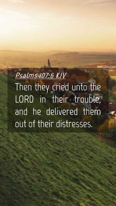 Picture 04 - Psalms 107:6 KJV Mobile Phone Wallpaper - Then they cried unto the LORD in their trouble, - Mobile Bible Verse Wallpaper