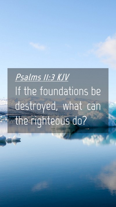 Picture 04 - Psalms 11:3 KJV Mobile Phone Wallpaper - If the foundations be destroyed, what can the - Mobile Bible Verse Wallpaper