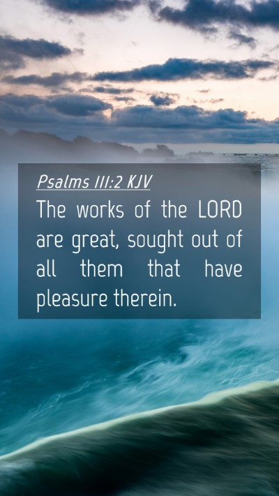 Picture 04 - Psalms 111:2 KJV Mobile Phone Wallpaper - The works of the LORD are great, sought out of - Mobile Bible Verse Wallpaper