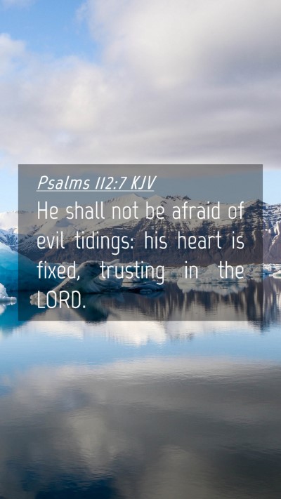 Picture 04 - Psalms 112:7 KJV Mobile Phone Wallpaper - He shall not be afraid of evil tidings: his heart - Mobile Bible Verse Wallpaper