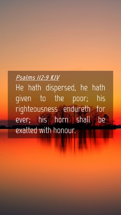 Picture 04 - Psalms 112:9 KJV Mobile Phone Wallpaper - He hath dispersed, he hath given to the poor; his - Mobile Bible Verse Wallpaper