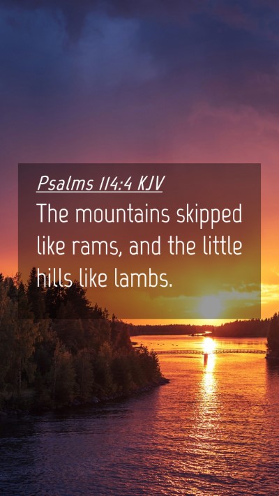 Picture 04 - Psalms 114:4 KJV Mobile Phone Wallpaper - The mountains skipped like rams, and the little - Mobile Bible Verse Wallpaper