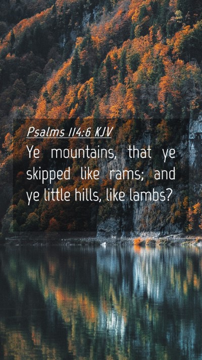 Picture 04 - Psalms 114:6 KJV Mobile Phone Wallpaper - Ye mountains, that ye skipped like rams; and ye - Mobile Bible Verse Wallpaper