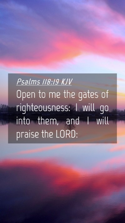 Picture 04 - Psalms 118:19 KJV Mobile Phone Wallpaper - Open to me the gates of righteousness: I will go - Mobile Bible Verse Wallpaper