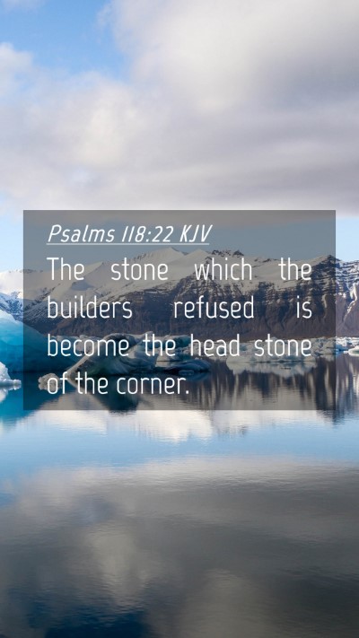 Picture 04 - Psalms 118:22 KJV Mobile Phone Wallpaper - The stone which the builders refused is become - Mobile Bible Verse Wallpaper