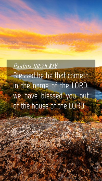 Picture 04 - Psalms 118:26 KJV Mobile Phone Wallpaper - Blessed be he that cometh in the name of the - Mobile Bible Verse Wallpaper