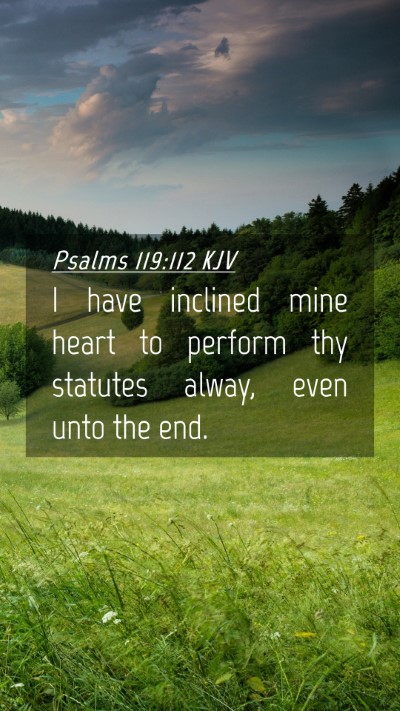 Picture 04 - Psalms 119:112 KJV Mobile Phone Wallpaper - I have inclined mine heart to perform thy - Mobile Bible Verse Wallpaper