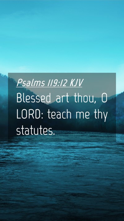 Picture 04 - Psalms 119:12 KJV Mobile Phone Wallpaper - Blessed art thou, O LORD: teach me thy - Mobile Bible Verse Wallpaper