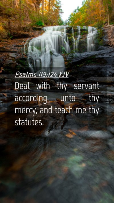Picture 04 - Psalms 119:124 KJV Mobile Phone Wallpaper - Deal with thy servant according unto thy mercy, - Mobile Bible Verse Wallpaper