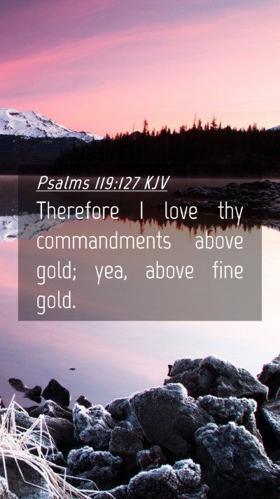 Picture 04 - Psalms 119:127 KJV Mobile Phone Wallpaper - Therefore I love thy commandments above gold; - Mobile Bible Verse Wallpaper