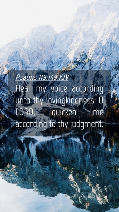 Picture 04 - Psalms 119:149 KJV Mobile Phone Wallpaper - Hear my voice according unto thy lovingkindness: - Mobile Bible Verse Wallpaper