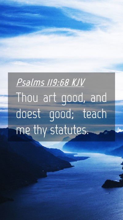 Picture 04 - Psalms 119:68 KJV Mobile Phone Wallpaper - Thou art good, and doest good; teach me thy - Mobile Bible Verse Wallpaper
