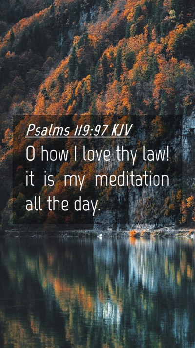 Picture 04 - Psalms 119:97 KJV Mobile Phone Wallpaper - O how I love thy law! it is my meditation all the - Mobile Bible Verse Wallpaper