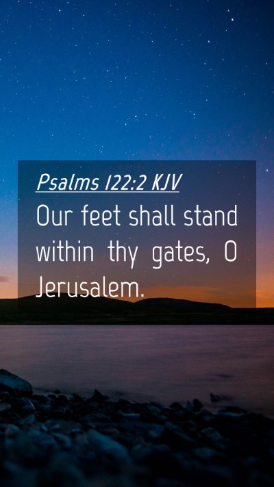 Picture 04 - Psalms 122:2 KJV Mobile Phone Wallpaper - Our feet shall stand within thy gates, O - Mobile Bible Verse Wallpaper