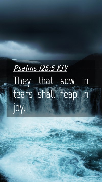 Picture 04 - Psalms 126:5 KJV Mobile Phone Wallpaper - They that sow in tears shall reap in - Mobile Bible Verse Wallpaper