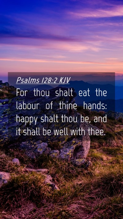 Picture 04 - Psalms 128:2 KJV Mobile Phone Wallpaper - For thou shalt eat the labour of thine hands: - Mobile Bible Verse Wallpaper