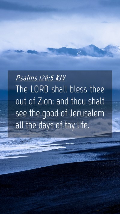 Picture 04 - Psalms 128:5 KJV Mobile Phone Wallpaper - The LORD shall bless thee out of Zion: and thou - Mobile Bible Verse Wallpaper